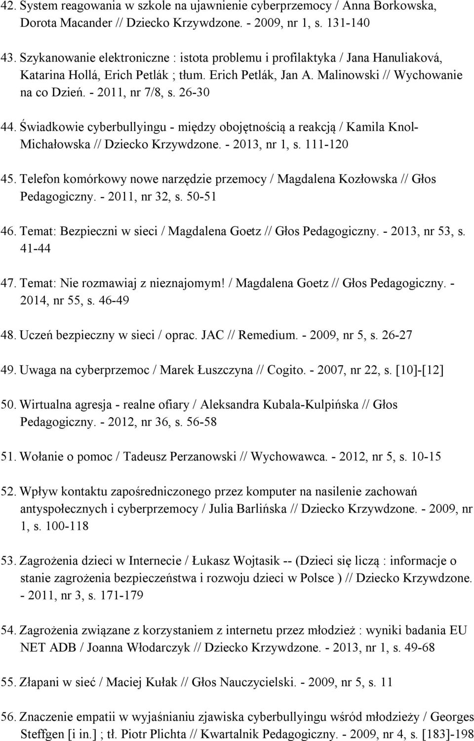 26-30 44. Świadkowie cyberbullyingu - między obojętnością a reakcją / Kamila Knol- Michałowska // Dziecko Krzywdzone. - 2013, nr 1, s. 111-120 45.