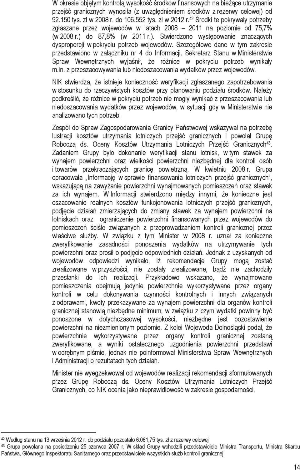 do 87,8% (w 2011 r.). Stwierdzono występowanie znaczących dysproporcji w pokryciu potrzeb wojewodów. Szczegółowe dane w tym zakresie przedstawiono w załączniku nr 4 do Informacji.