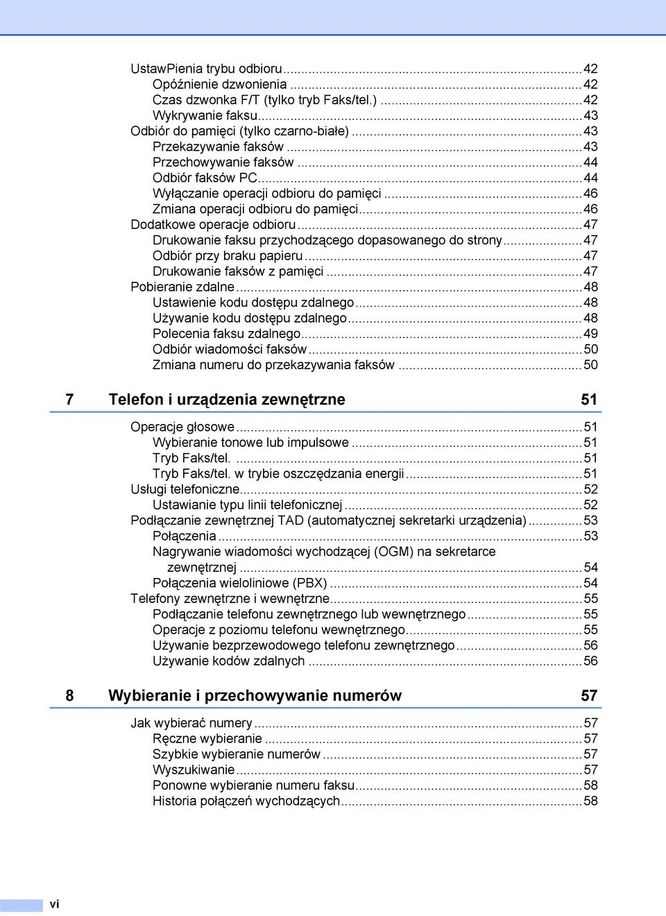 ..47 Drukowanie faksu przychodzącego dopasowanego do strony...47 Odbiór przy braku papieru...47 Drukowanie faksów z pamięci...47 Pobieranie zdalne...48 Ustawienie kodu dostępu zdalnego.