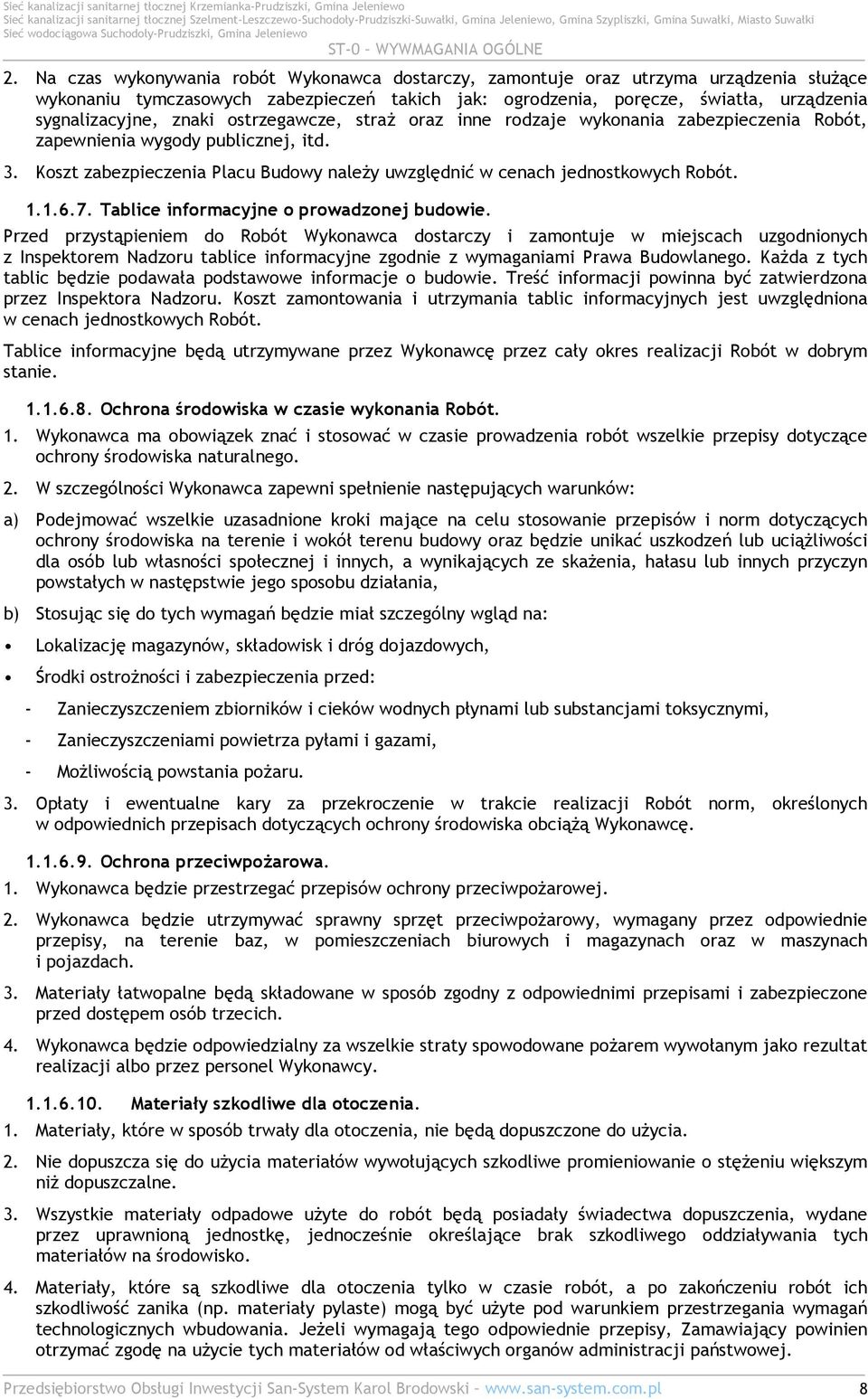 ostrzegawcze, straŝ oraz inne rodzaje wykonania zabezpieczenia Robót, zapewnienia wygody publicznej, itd. 3. Koszt zabezpieczenia Placu Budowy naleŝy uwzględnić w cenach jednostkowych Robót. 1.1.6.7.