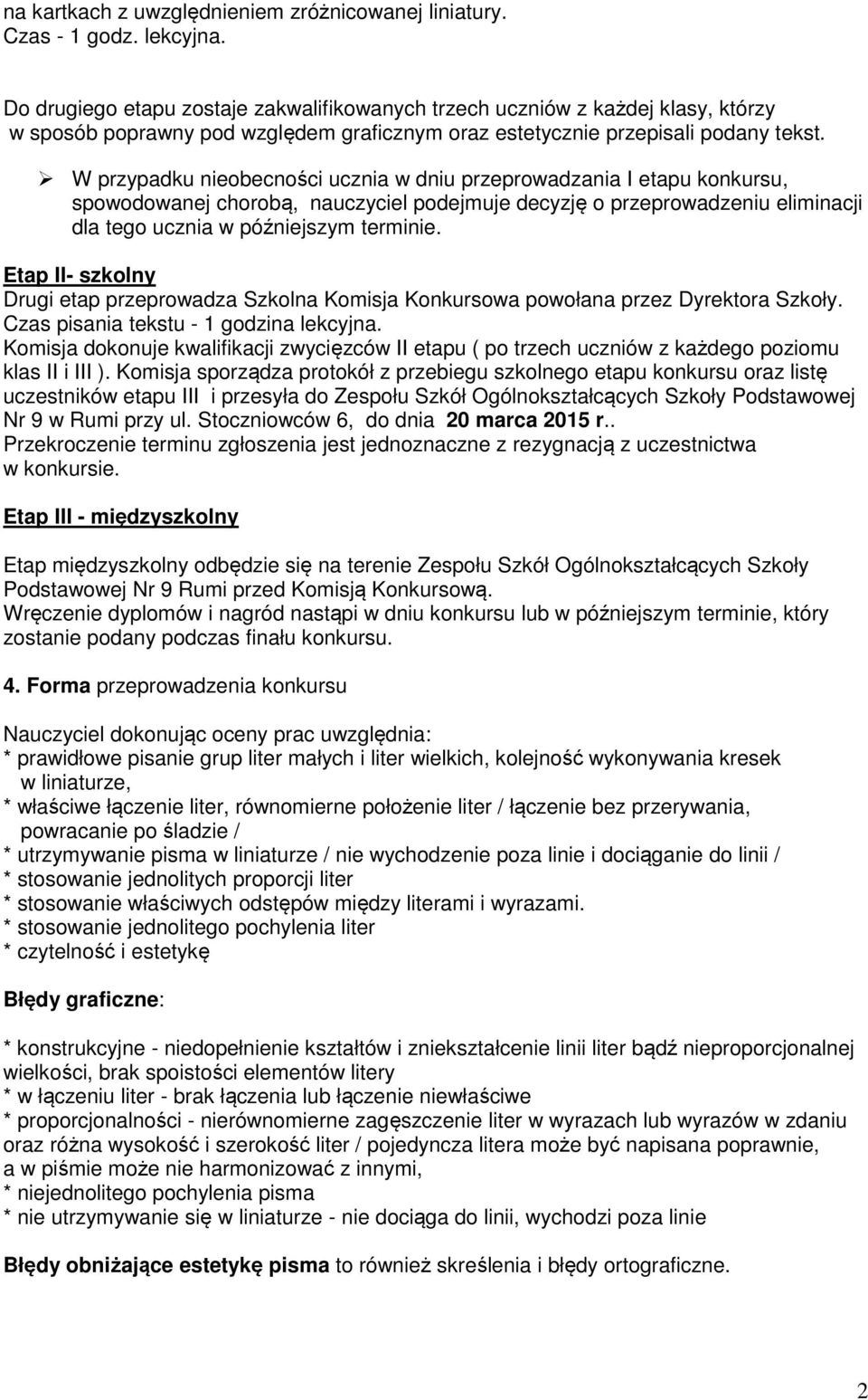 W przypadku nieobecności ucznia w dniu przeprowadzania I etapu konkursu, spowodowanej chorobą, nauczyciel podejmuje decyzję o przeprowadzeniu eliminacji dla tego ucznia w późniejszym terminie.