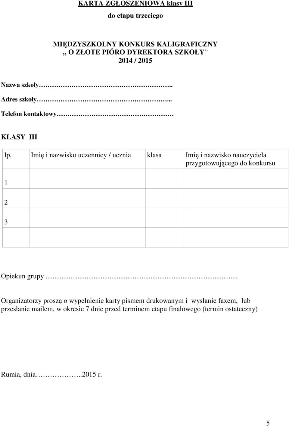 Imię i nazwisko uczennicy / ucznia klasa Imię i nazwisko nauczyciela przygotowującego do konkursu Opiekun grupy.