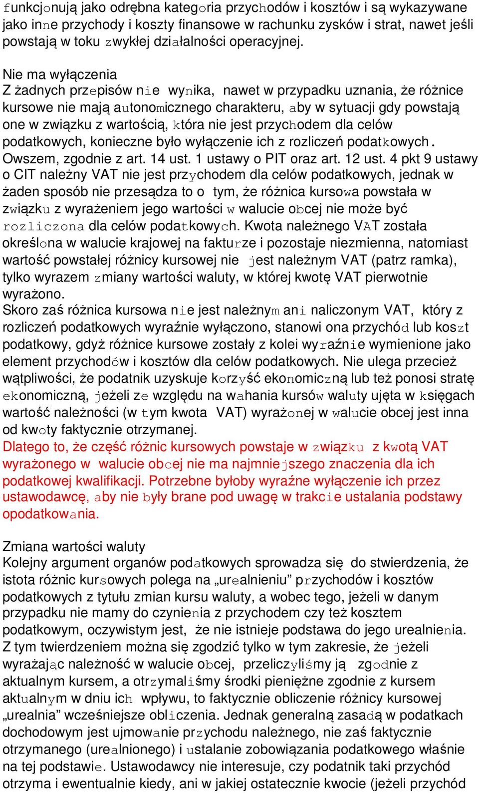 jest przychodem dla celów podatkowych, konieczne było wyłączenie ich z rozliczeń podatkowych. Owszem, zgodnie z art. 14 ust. 1 ustawy o PIT oraz art. 12 ust.