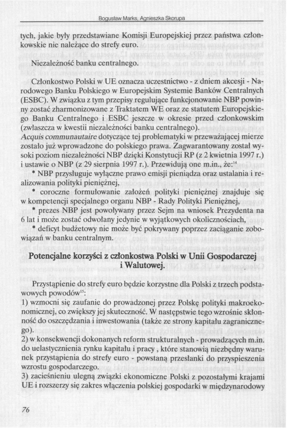 W związku z tym przepisy regulujące funkcjonowanie NBP powinny zostać zharmonizowane z Traktatem WE oraz ze statutem Europejskiego Banku Centralnego i ESBC jeszcze w okresie przed członkowskim