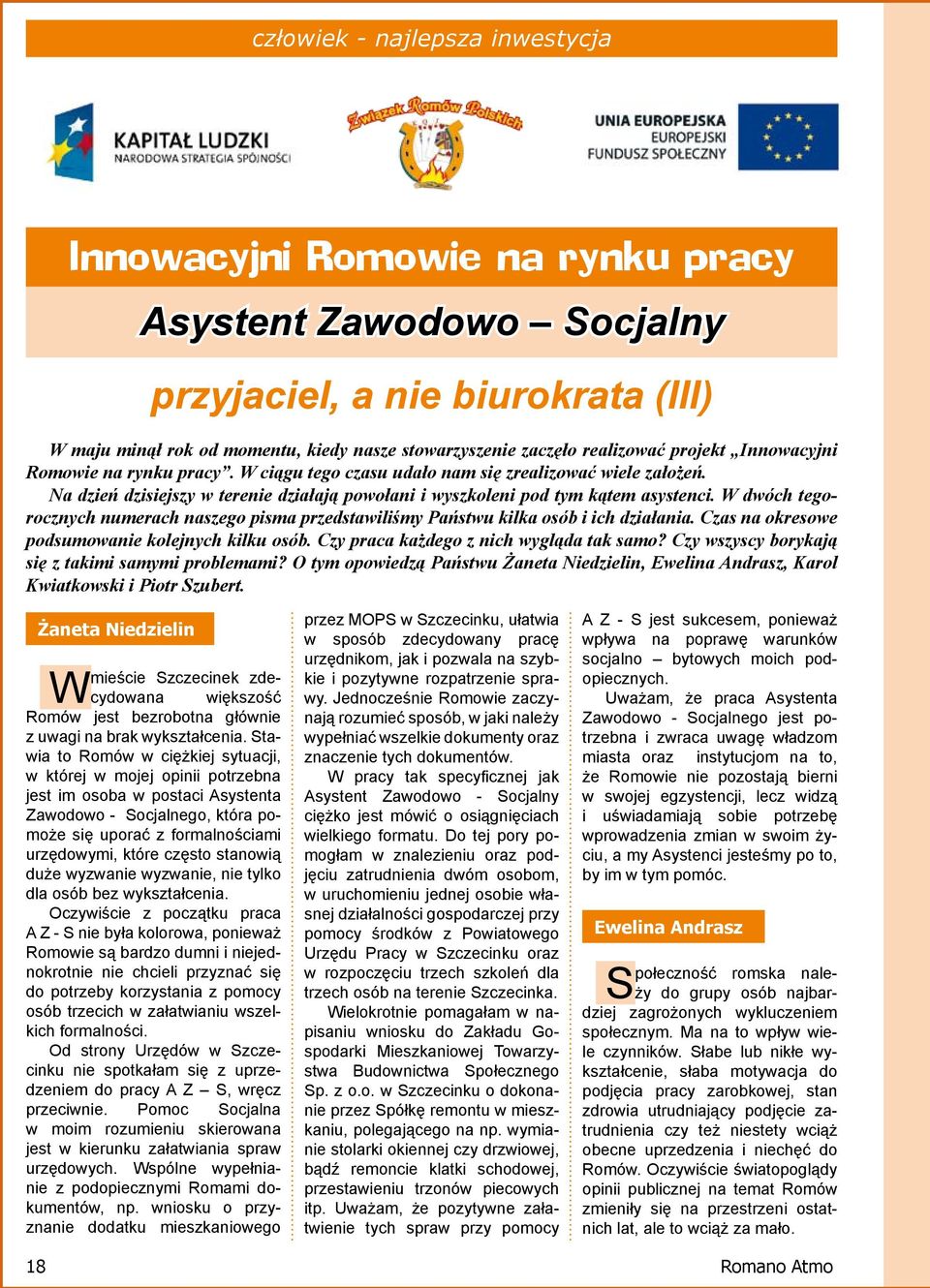 W dwóch tegorocznych numerach naszego pisma przedstawiliśmy Państwu kilka osób i ich działania. Czas na okresowe podsumowanie kolejnych kilku osób. Czy praca każdego z nich wygląda tak samo?