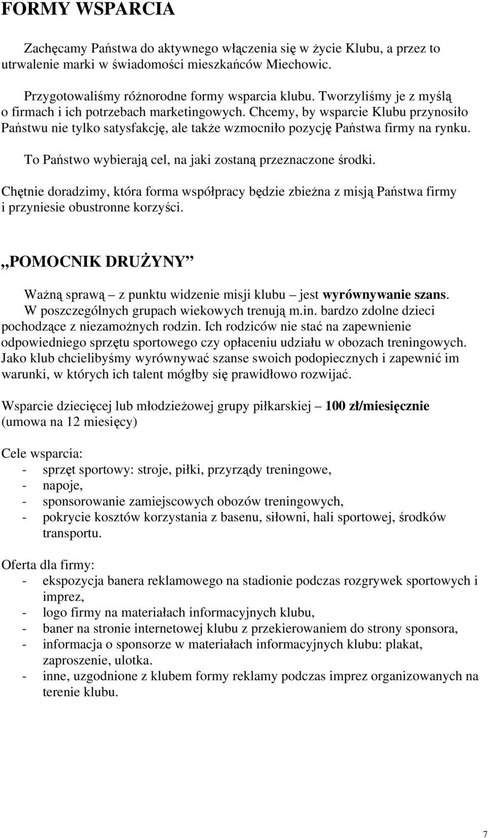 To Państwo wybierają cel, na jaki zostaną przeznaczone środki. Chętnie doradzimy, która forma współpracy będzie zbieżna z misją Państwa firmy i przyniesie obustronne korzyści.