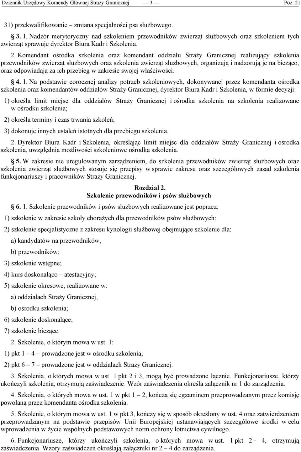 Komendant ośrodka szkolenia oraz komendant oddziału Straży Granicznej realizujący szkolenia przewodników zwierząt służbowych oraz szkolenia zwierząt służbowych, organizują i nadzorują je na bieżąco,