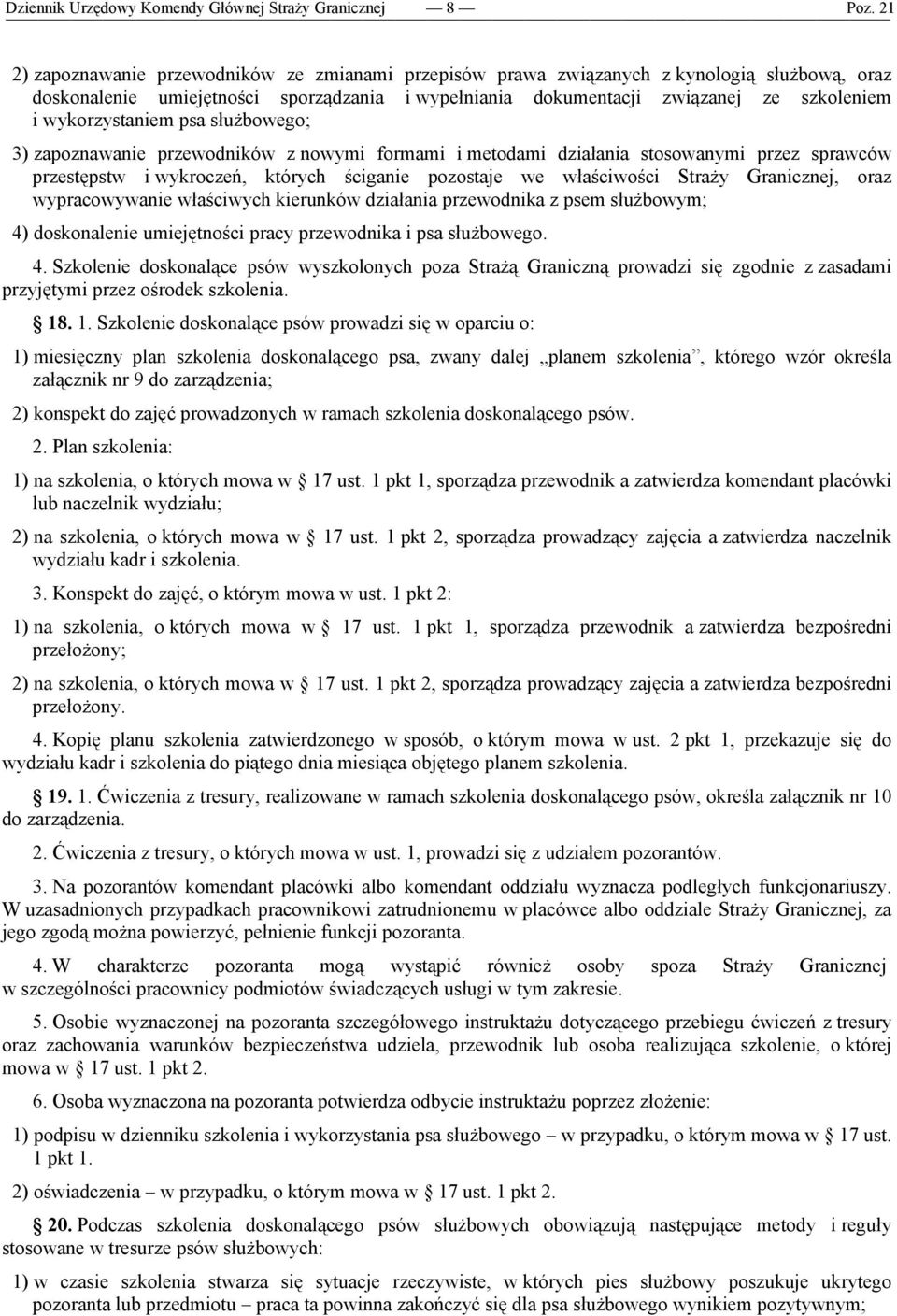 wykroczeń, których ściganie pozostaje we właściwości Straży Granicznej, oraz wypracowywanie właściwych kierunków działania przewodnika z psem służbowym; 4) doskonalenie umiejętności pracy przewodnika