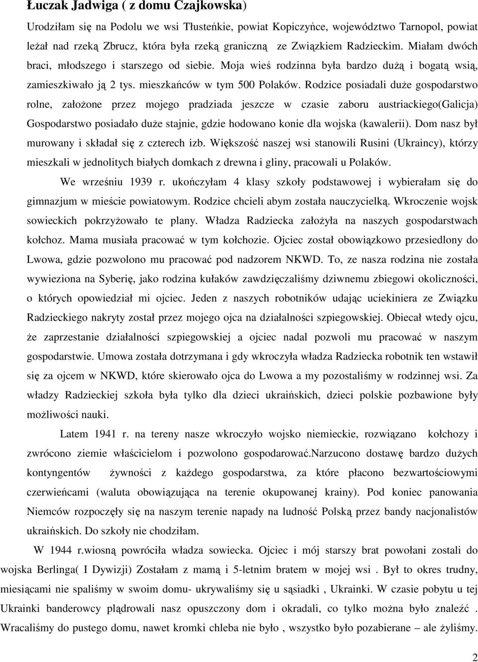 Rodzice posiadali duŝe gospodarstwo rolne, załoŝone przez mojego pradziada jeszcze w czasie zaboru austriackiego(galicja) Gospodarstwo posiadało duŝe stajnie, gdzie hodowano konie dla wojska