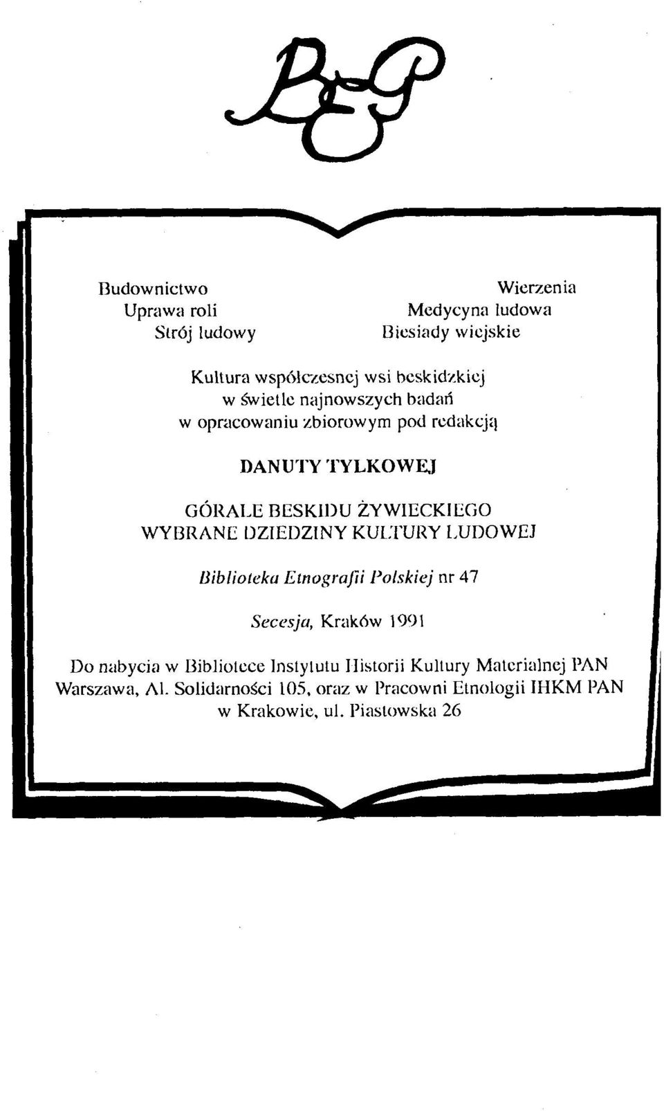 DZIEDZINY KULTURY LUDOWEJ Biblioteka Etnografii Polskiej nr 47 Secesja, Kraków 1991 Do nabycia w Bibliotece Instytutu