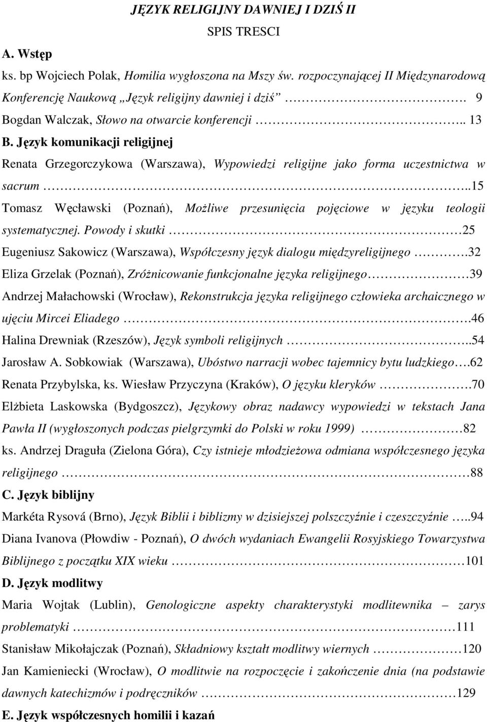 .15 Tomasz Węcławski (Poznań), MoŜliwe przesunięcia pojęciowe w języku teologii systematycznej. Powody i skutki 25 Eugeniusz Sakowicz (Warszawa), Współczesny język dialogu międzyreligijnego.
