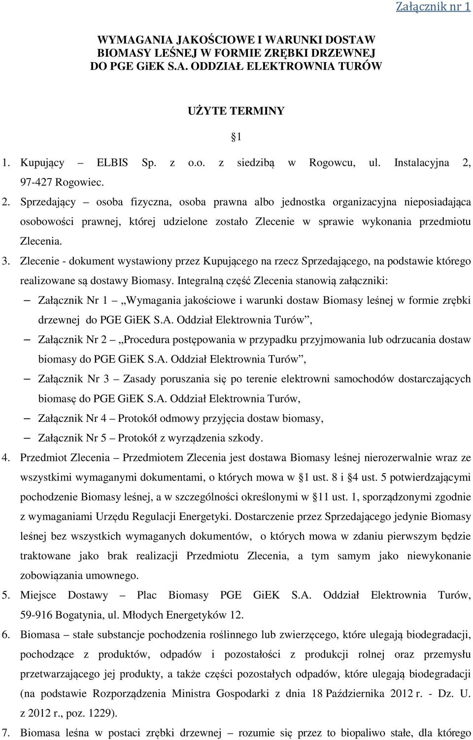 97-427 Rogowiec. 2. Sprzedający osoba fizyczna, osoba prawna albo jednostka organizacyjna nieposiadająca osobowości prawnej, której udzielone zostało Zlecenie w sprawie wykonania przedmiotu Zlecenia.