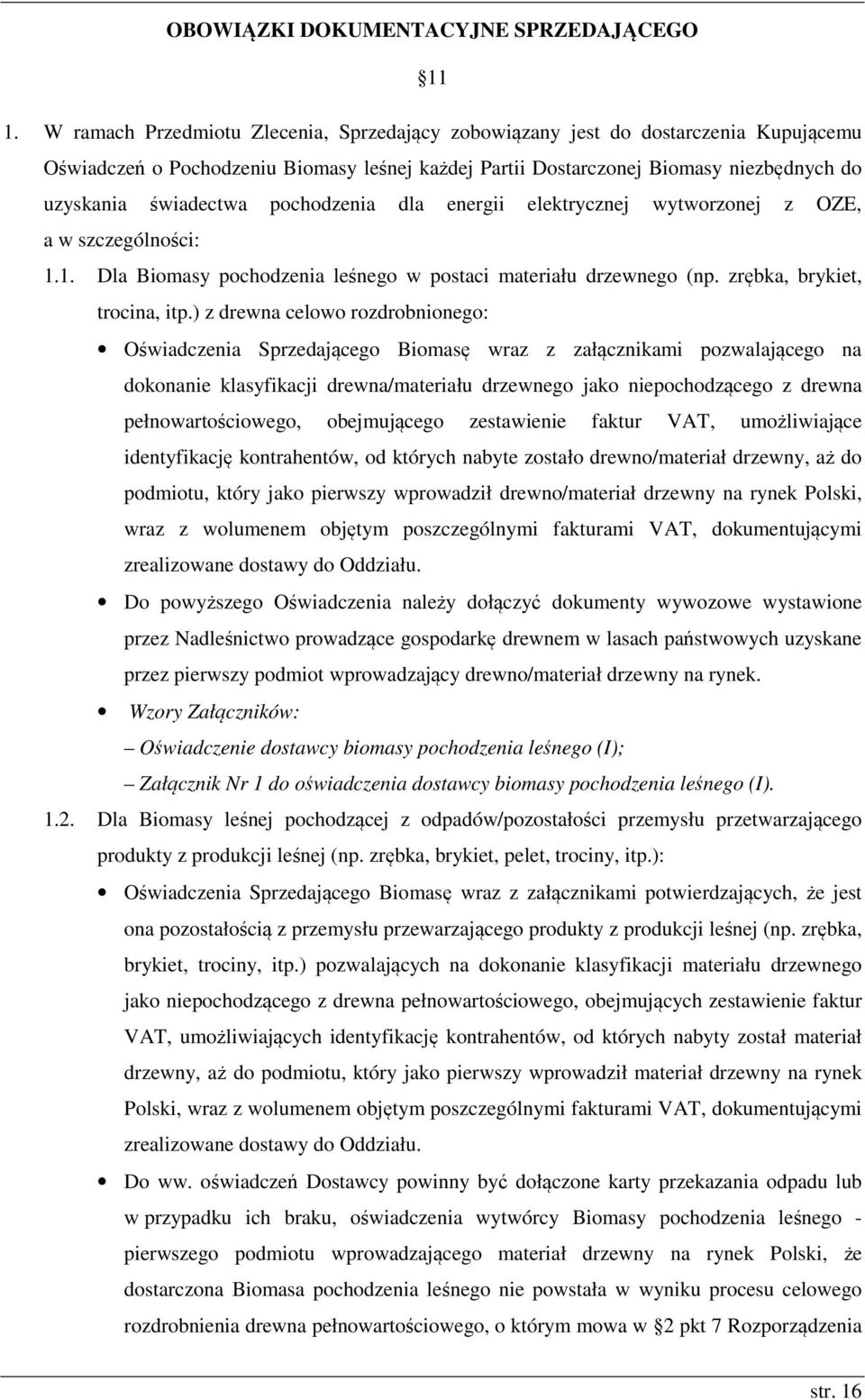 pochodzenia dla energii elektrycznej wytworzonej z OZE, a w szczególności: 1.1. Dla Biomasy pochodzenia leśnego w postaci materiału drzewnego (np. zrębka, brykiet, trocina, itp.