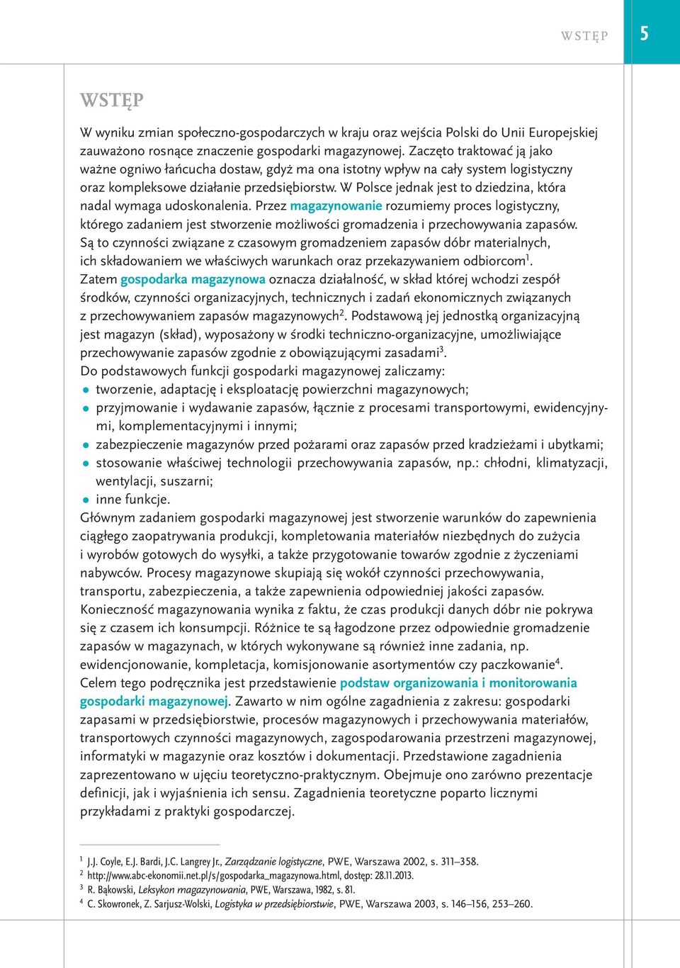 W Polsce jednak jest to dziedzina, która nadal wymaga udoskonalenia. Przez magazynowanie rozumiemy proces logistyczny, którego zadaniem jest stworzenie możliwości gromadzenia i przechowywania zapasów.