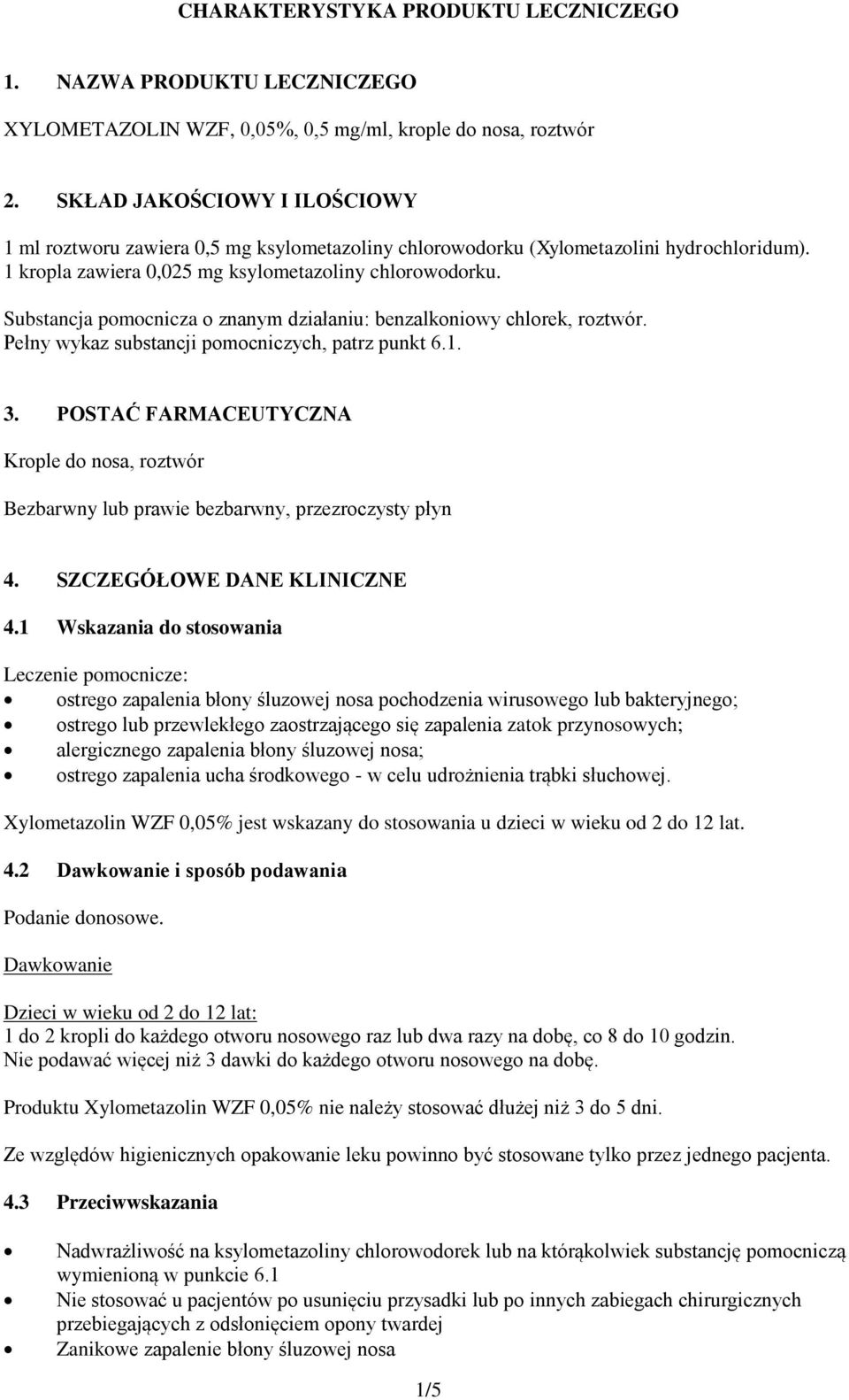 Substancja pomocnicza o znanym działaniu: benzalkoniowy chlorek, roztwór. Pełny wykaz substancji pomocniczych, patrz punkt 6.1. 3.