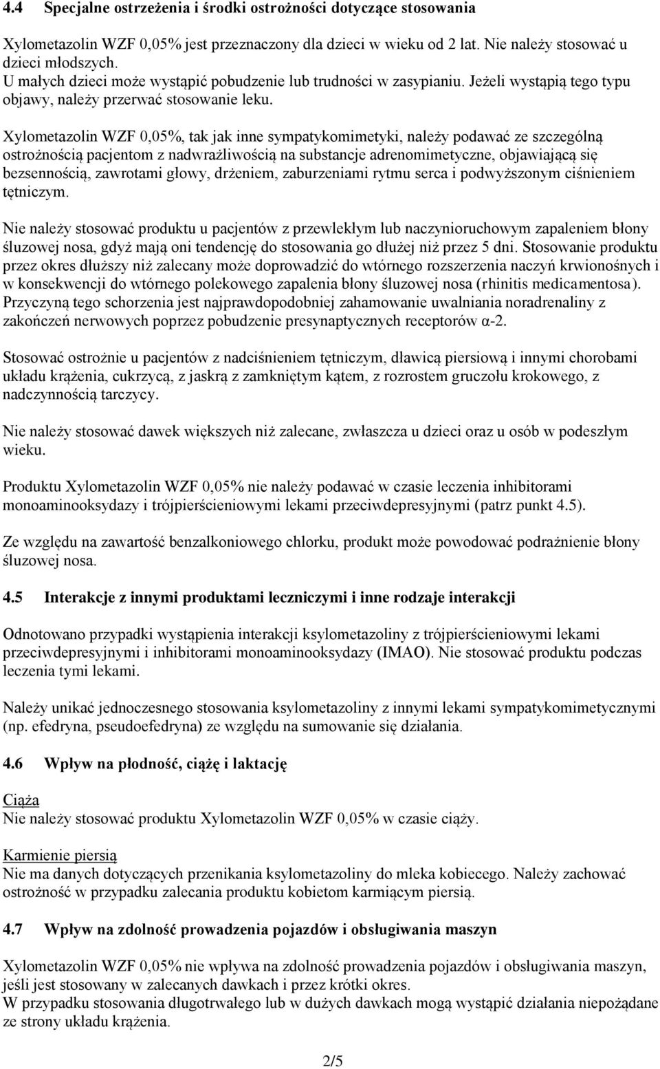 Xylometazolin WZF 0,05%, tak jak inne sympatykomimetyki, należy podawać ze szczególną ostrożnością pacjentom z nadwrażliwością na substancje adrenomimetyczne, objawiającą się bezsennością, zawrotami