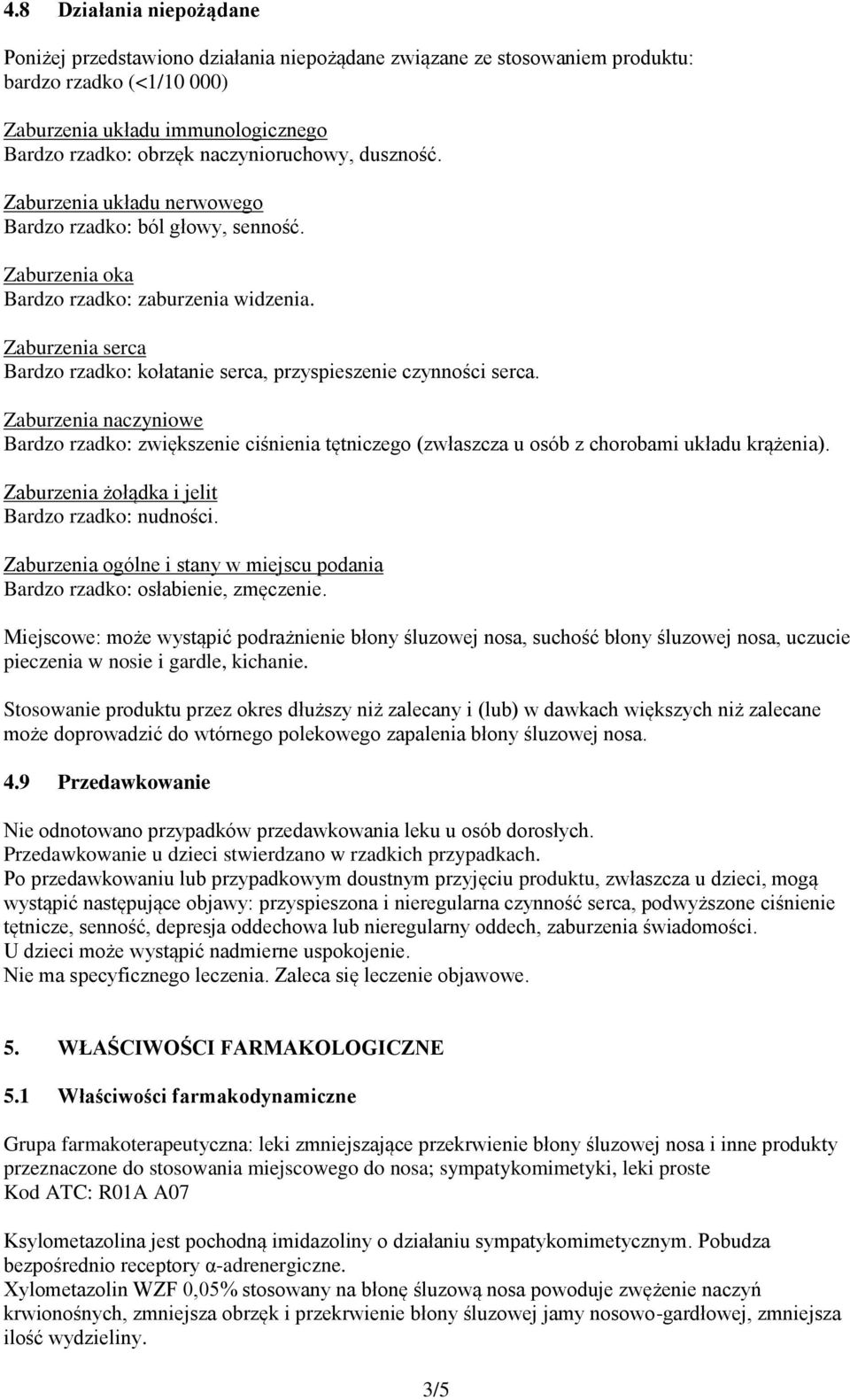 Zaburzenia serca Bardzo rzadko: kołatanie serca, przyspieszenie czynności serca. Zaburzenia naczyniowe Bardzo rzadko: zwiększenie ciśnienia tętniczego (zwłaszcza u osób z chorobami układu krążenia).