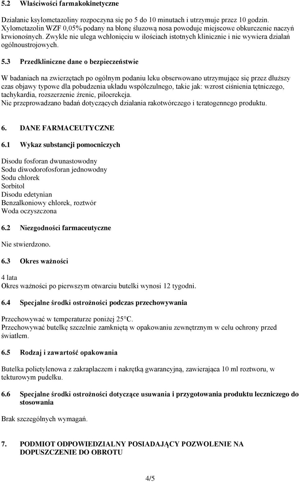 Zwykle nie ulega wchłonięciu w ilościach istotnych klinicznie i nie wywiera działań ogólnoustrojowych. 5.