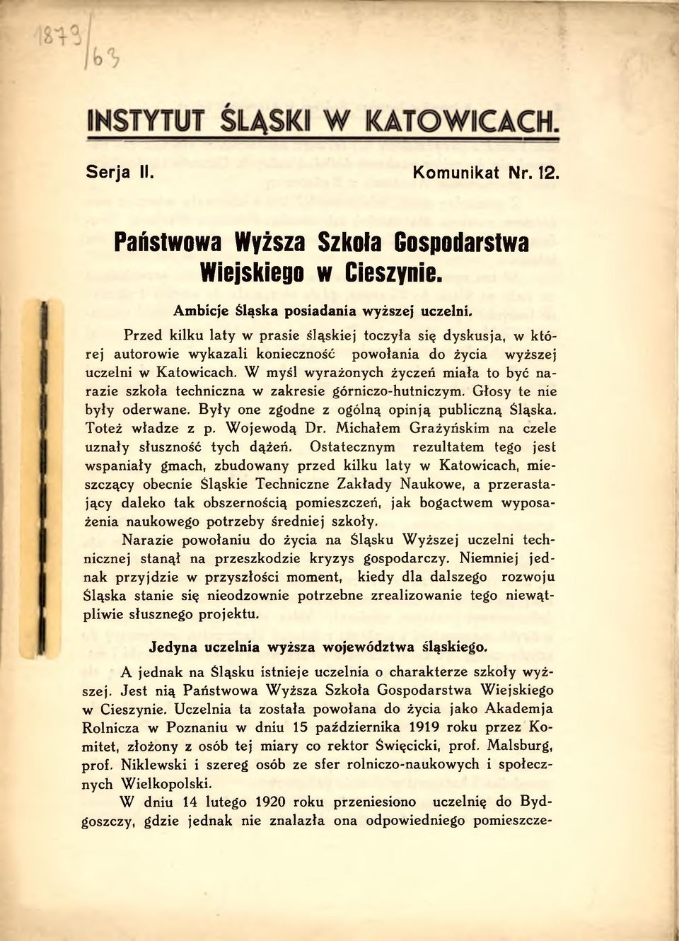 W myśl wyrażonych życzeń miała to być narazie szkoła techniczna w zakresie górniczo-hutniczym. Głosy te nie były oderwane. Były one zgodne z ogólną opinją publiczną Śląska. Toteż władze z p.
