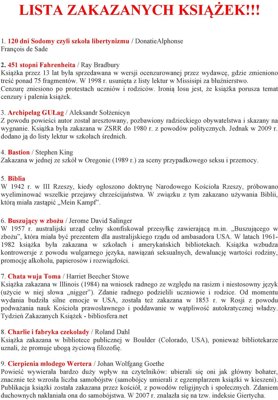usunięta z listy lektur w Missisipi za bluźnierstwo. Cenzurę zniesiono po protestach uczniów i rodziców. Ironią losu jest, że książka porusza temat cenzury i palenia książek. 3.