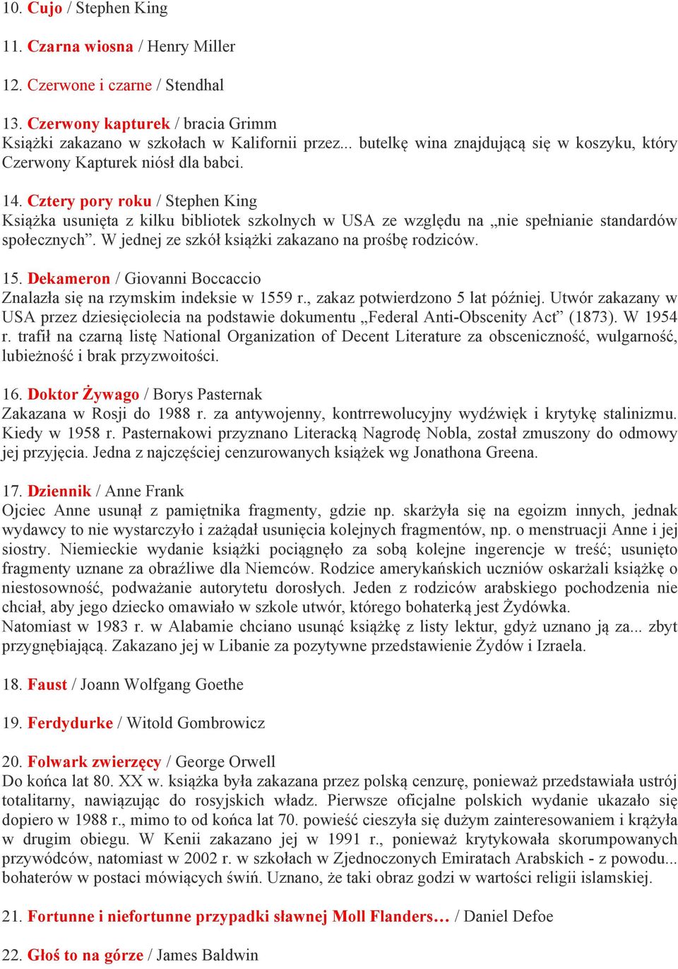 Cztery pory roku / Stephen King Książka usunięta z kilku bibliotek szkolnych w USA ze względu na nie spełnianie standardów społecznych. W jednej ze szkół książki zakazano na prośbę rodziców. 15.