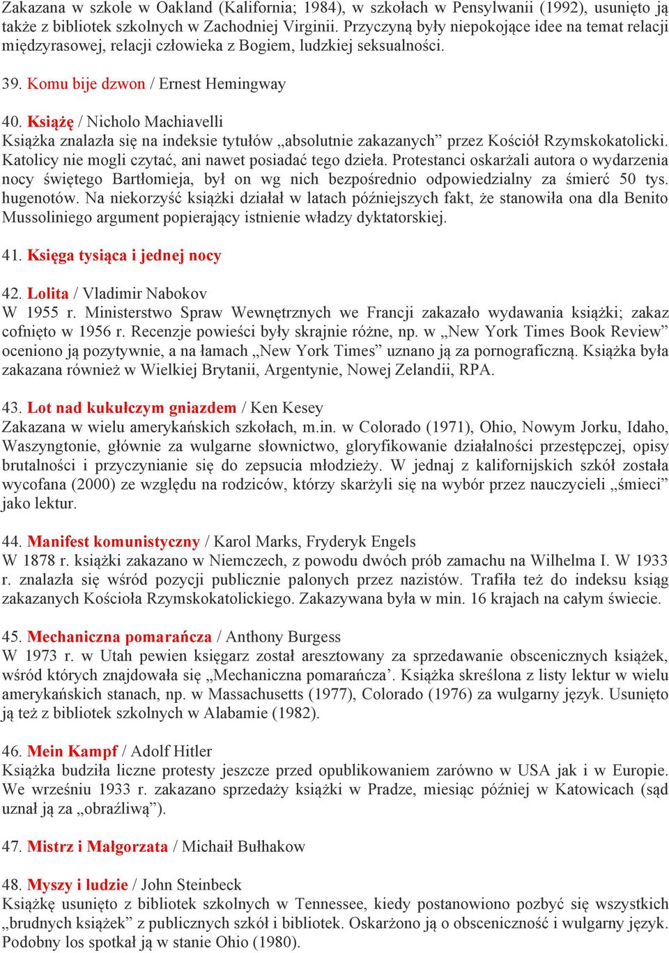 Książę / Nicholo Machiavelli Książka znalazła się na indeksie tytułów absolutnie zakazanych przez Kościół Rzymskokatolicki. Katolicy nie mogli czytać, ani nawet posiadać tego dzieła.