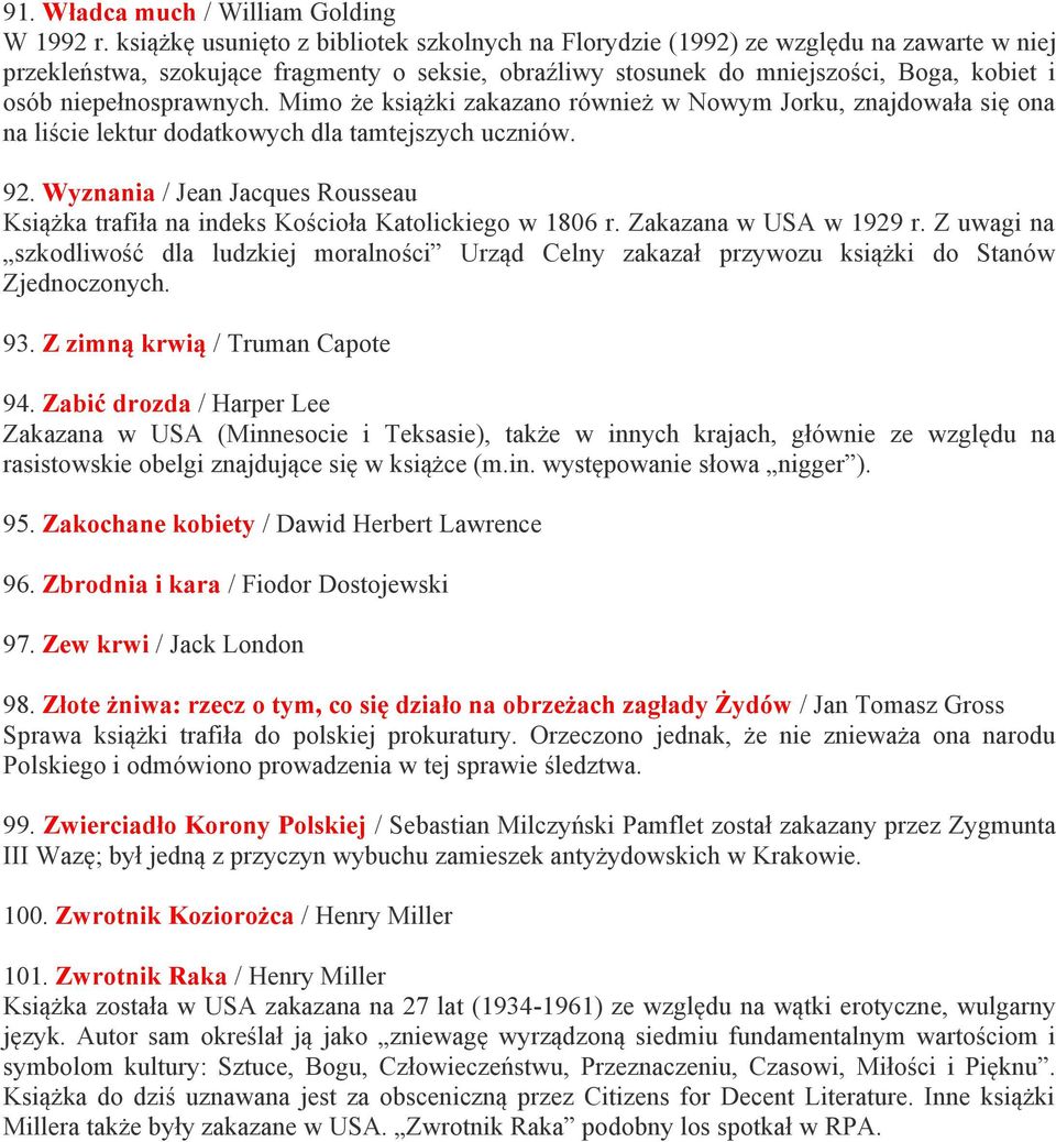 niepełnosprawnych. Mimo że książki zakazano również w Nowym Jorku, znajdowała się ona na liście lektur dodatkowych dla tamtejszych uczniów. 92.