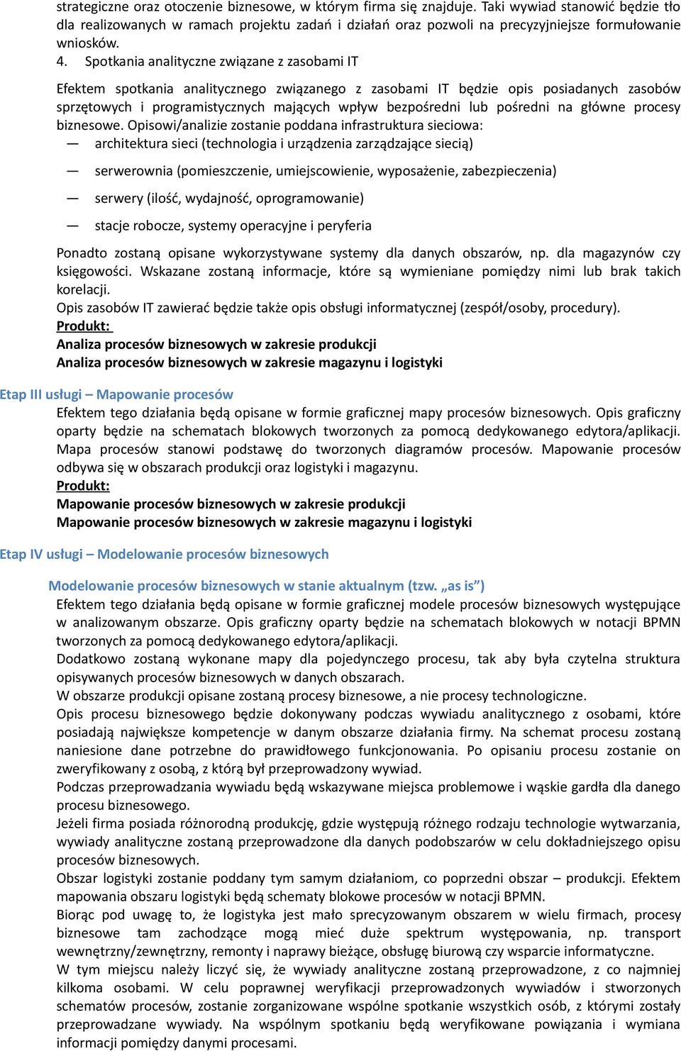 Spotkania analityczne związane z zasobami IT Efektem spotkania analitycznego związanego z zasobami IT będzie opis posiadanych zasobów sprzętowych i programistycznych mających wpływ bezpośredni lub