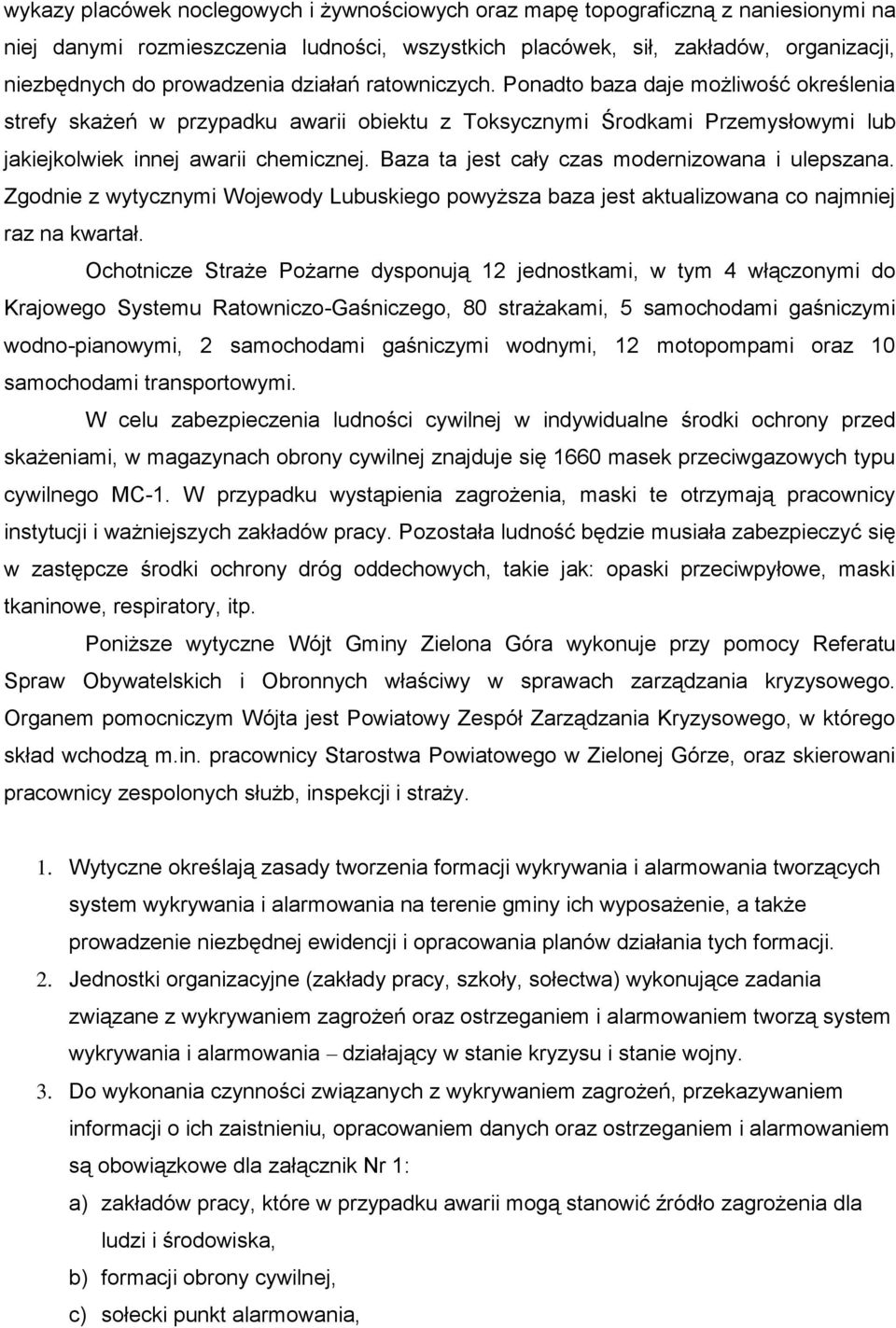 Baza ta jest cały czas modernizowana i ulepszana. Zgodnie z wytycznymi Wojewody Lubuskiego powyższa baza jest aktualizowana co najmniej raz na kwartał.