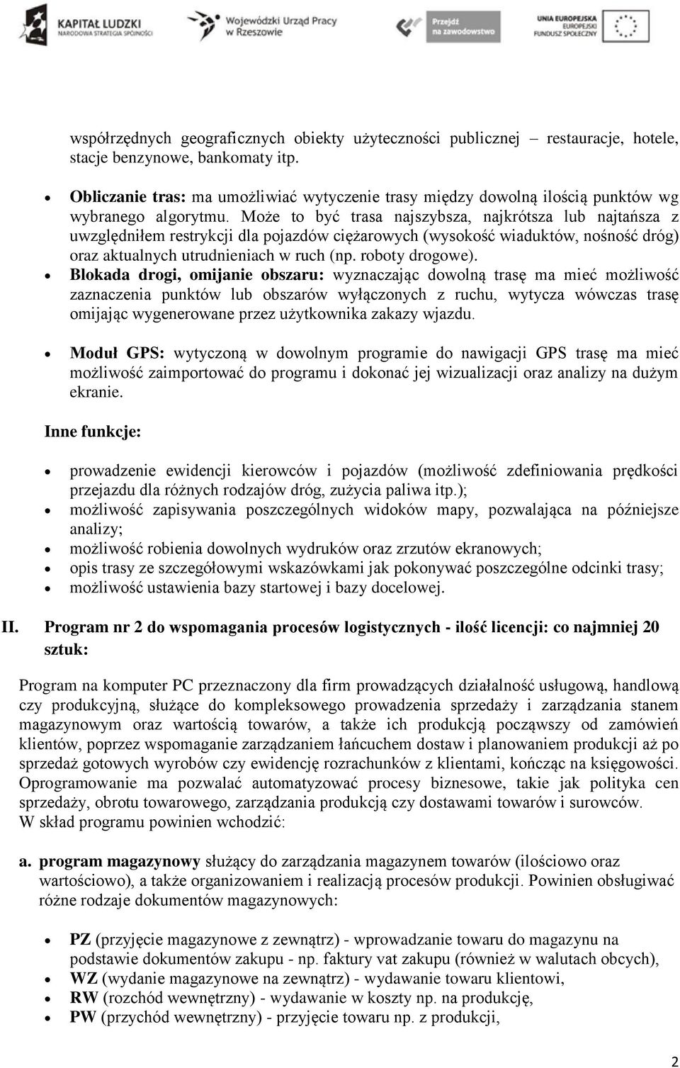 Może to być trasa najszybsza, najkrótsza lub najtańsza z uwzględniłem restrykcji dla pojazdów ciężarowych (wysokość wiaduktów, nośność dróg) oraz aktualnych utrudnieniach w ruch (np. roboty drogowe).