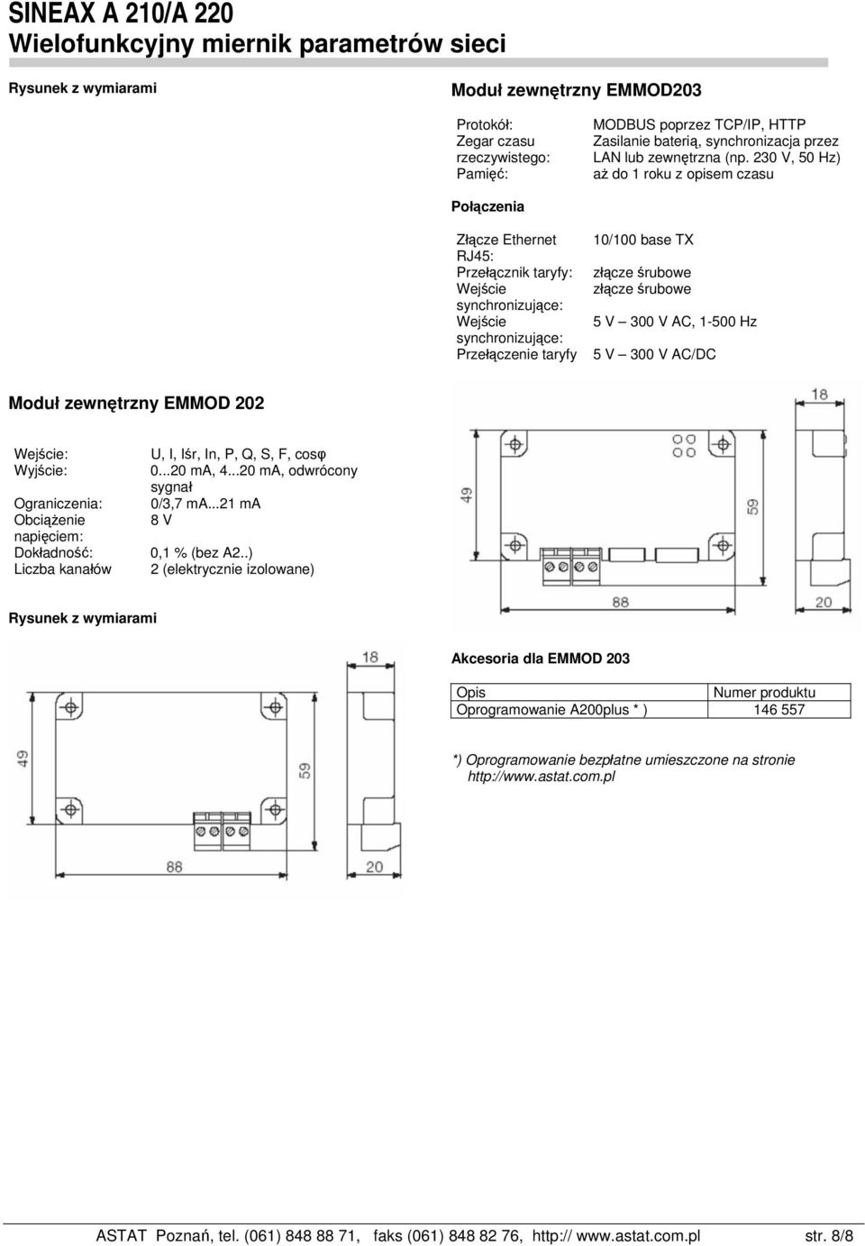 złącze śrubowe 5 V 300 V AC, 1-500 Hz 5 V 300 V AC/DC Moduł zewnętrzny EMMOD 202 Wejście: Wyjście: Ograniczenia: Obciążenie napięciem: Dokładność: Liczba kanałów U, I, Iśr, In, P, Q, S, F, cosφ 0.