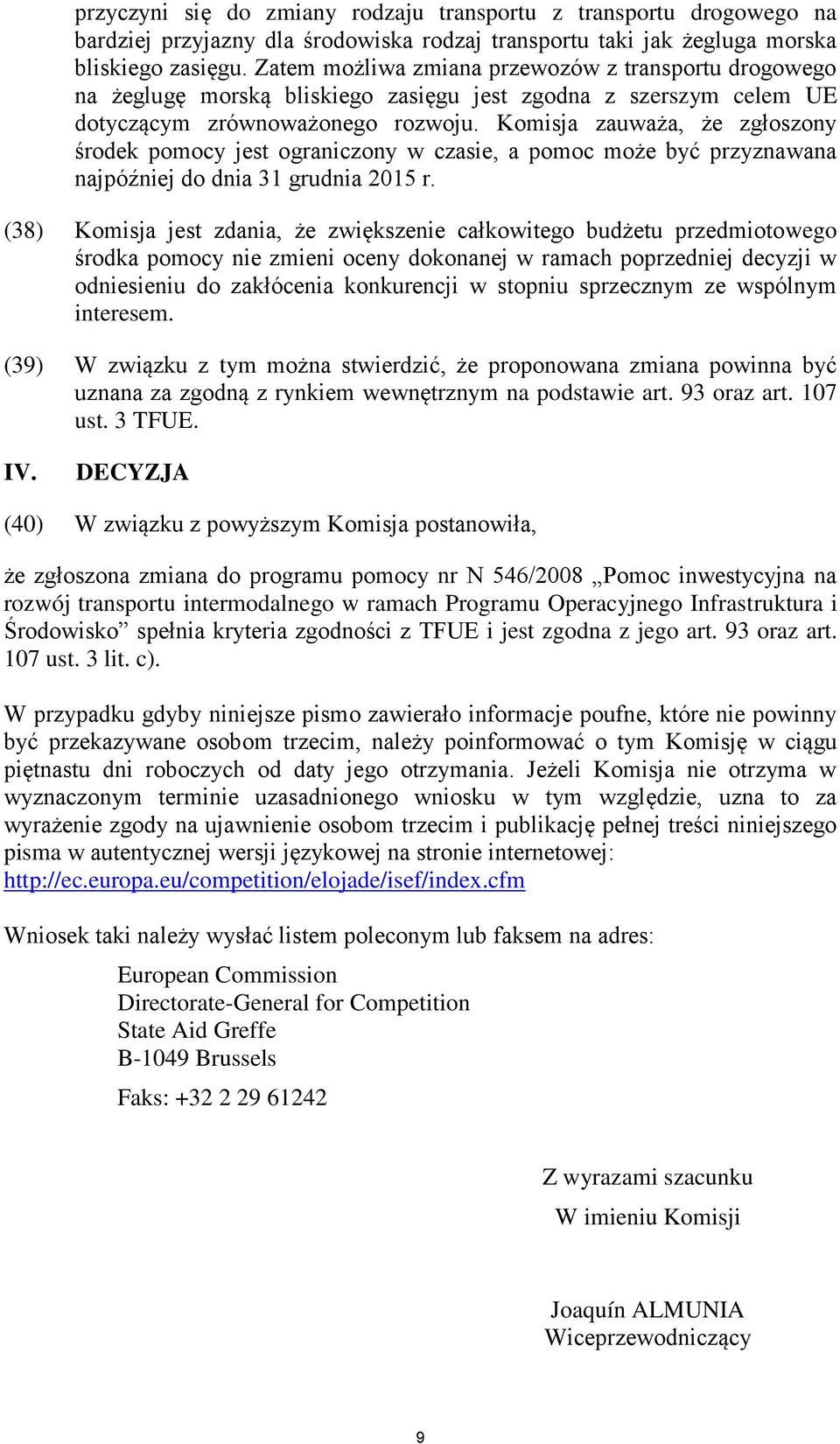 Komisja zauważa, że zgłoszony środek pomocy jest ograniczony w czasie, a pomoc może być przyznawana najpóźniej do dnia 31 grudnia 2015 r.