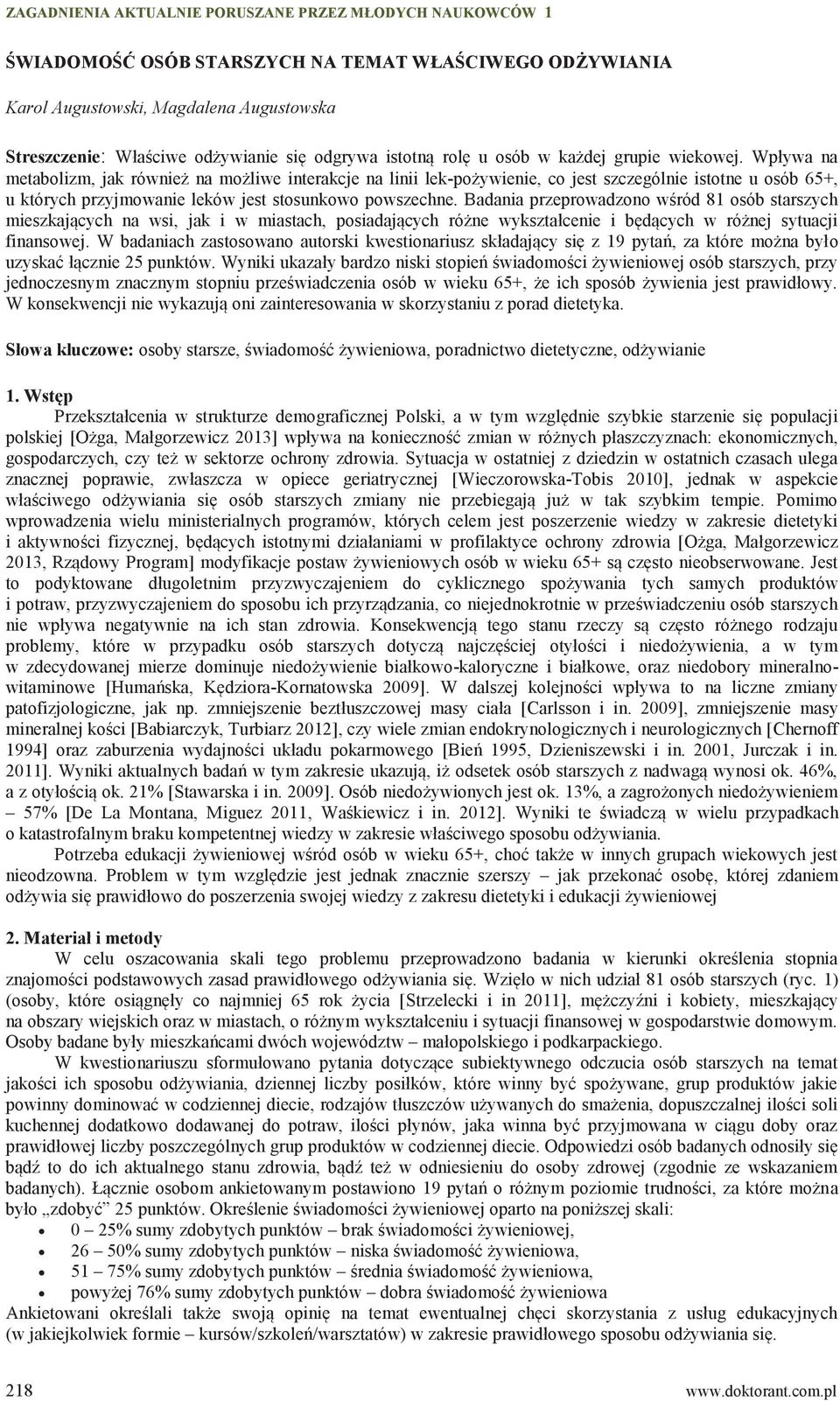 Badania przeprowadzono wśród 81 osób starszych mieszkających na wsi, jak i w miastach, posiadających różne wykształcenie i będących w różnej sytuacji finansowej.