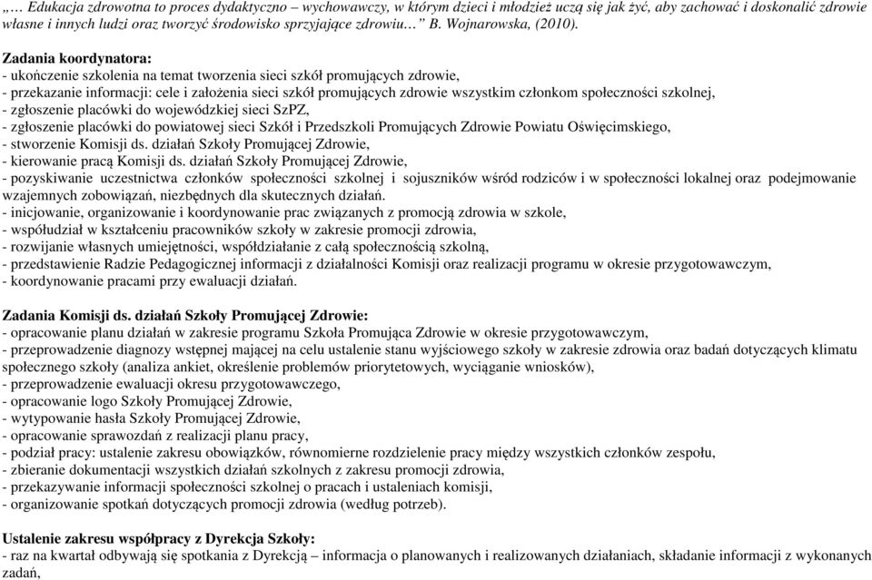 Zadania a: - ukończenie szkolenia na temat tworzenia sieci szkół promujących zdrowie, - przekazanie informacji: cele i założenia sieci szkół promujących zdrowie wszystkim członkom społeczności