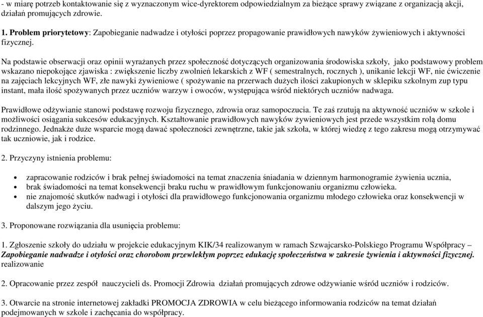 Na podstawie obserwacji oraz opinii wyrażanych przez dotyczących organizowania środowiska szkoły, jako podstawowy problem wskazano niepokojące zjawiska : zwiększenie liczby zwolnień lekarskich z WF (