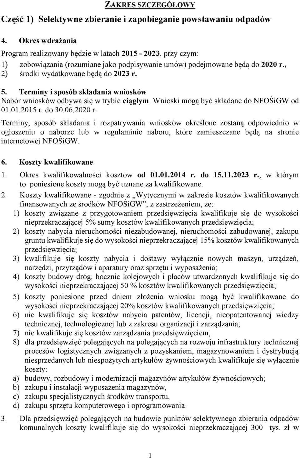 Terminy i sposób składania wniosków Nabór wniosków odbywa się w trybie ciągłym. Wnioski mogą być składane do NFOŚiGW od 01.01.2015 r. do 30.06.2020 r.