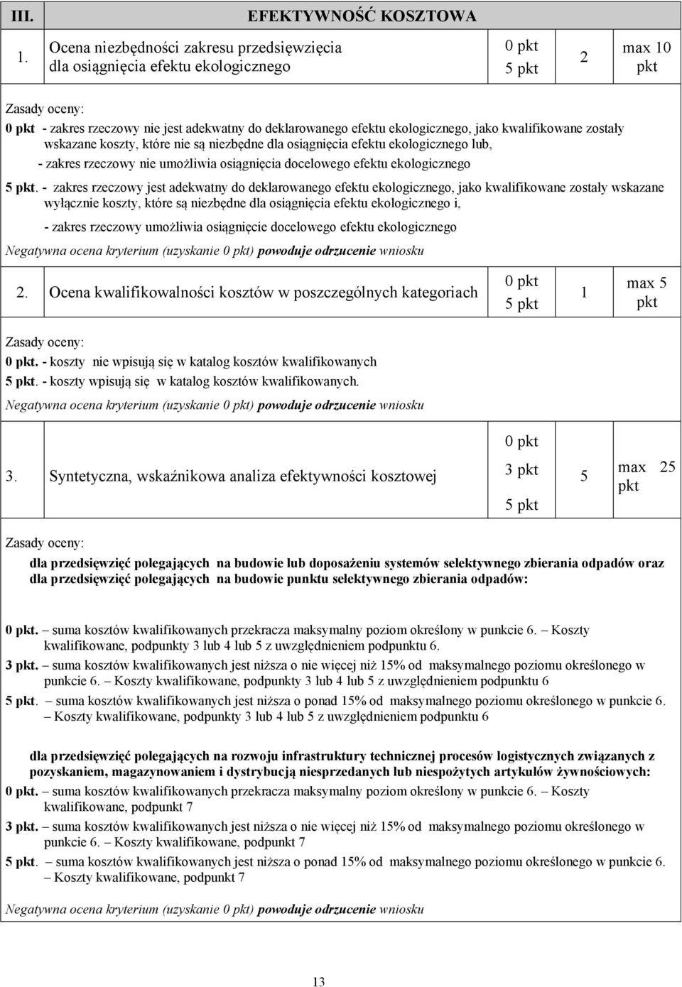 wskazane koszty, które nie są niezbędne dla osiągnięcia efektu ekologicznego lub, - zakres rzeczowy nie umożliwia osiągnięcia docelowego efektu ekologicznego 5.