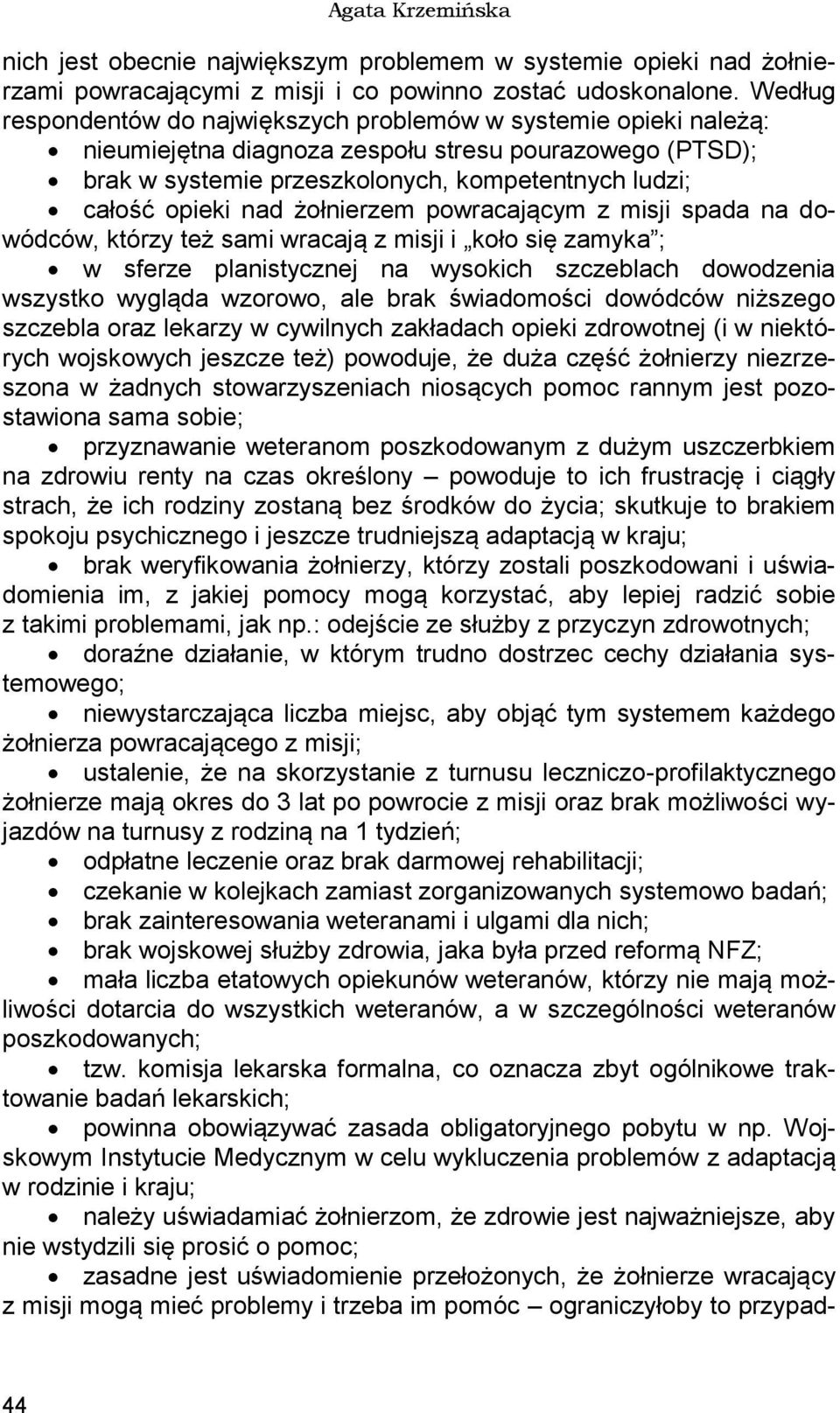 żołnierzem powracającym z misji spada na dowódców, którzy też sami wracają z misji i koło się zamyka ; w sferze planistycznej na wysokich szczeblach dowodzenia wszystko wygląda wzorowo, ale brak