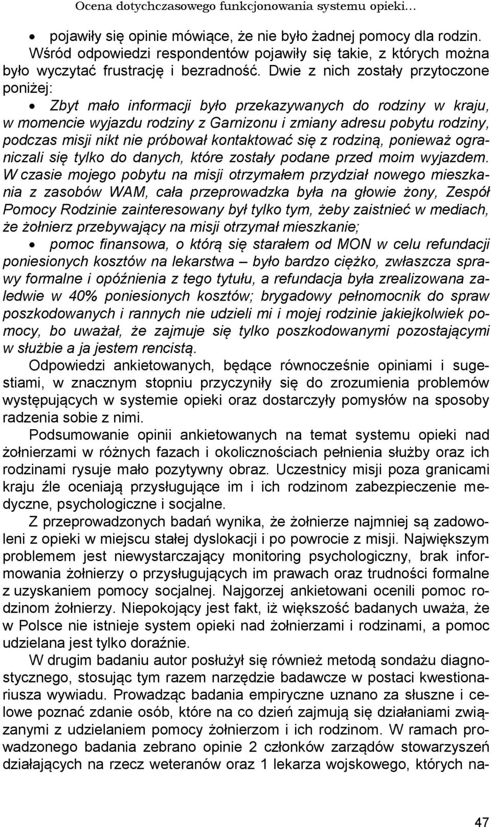 Dwie z nich zostały przytoczone poniżej: Zbyt mało informacji było przekazywanych do rodziny w kraju, w momencie wyjazdu rodziny z Garnizonu i zmiany adresu pobytu rodziny, podczas misji nikt nie