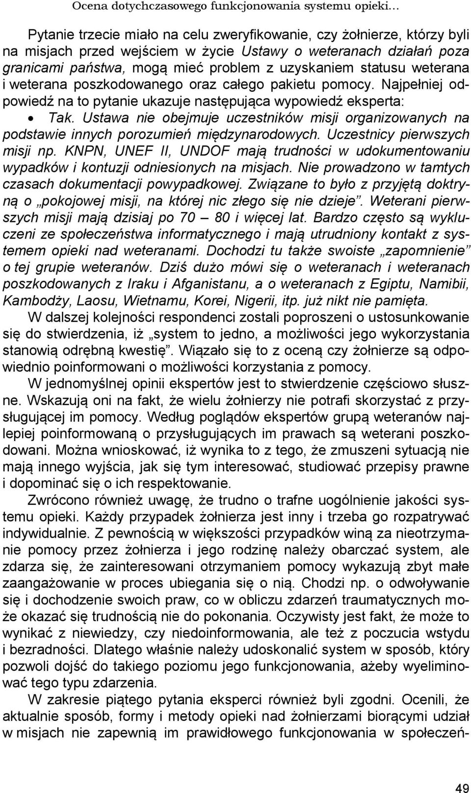 Ustawa nie obejmuje uczestników misji organizowanych na podstawie innych porozumień międzynarodowych. Uczestnicy pierwszych misji np.