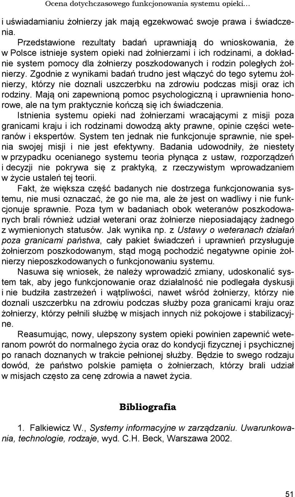 żołnierzy. Zgodnie z wynikami badań trudno jest włączyć do tego sytemu żołnierzy, którzy nie doznali uszczerbku na zdrowiu podczas misji oraz ich rodziny.