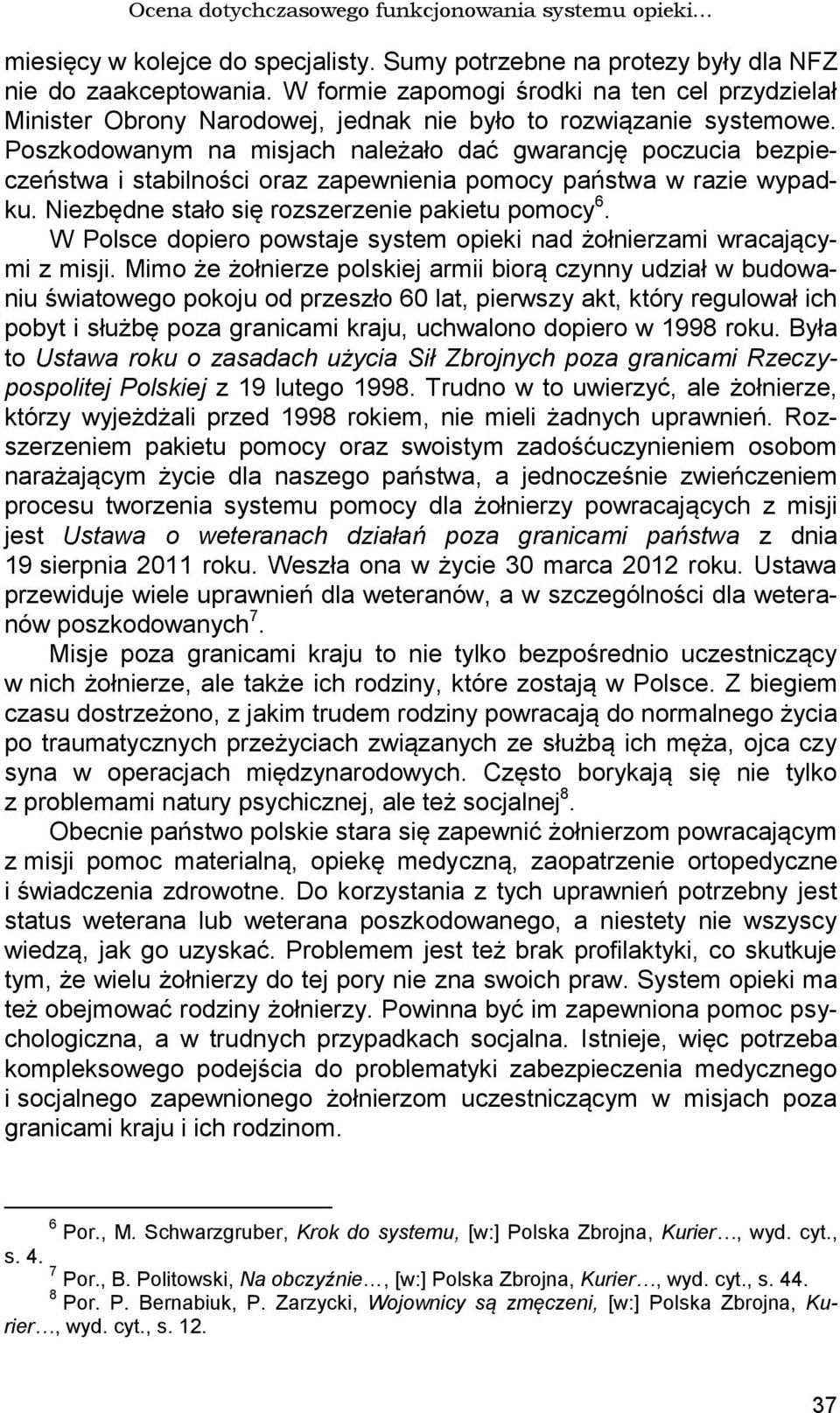 Poszkodowanym na misjach należało dać gwarancję poczucia bezpieczeństwa i stabilności oraz zapewnienia pomocy państwa w razie wypadku. Niezbędne stało się rozszerzenie pakietu pomocy 6.