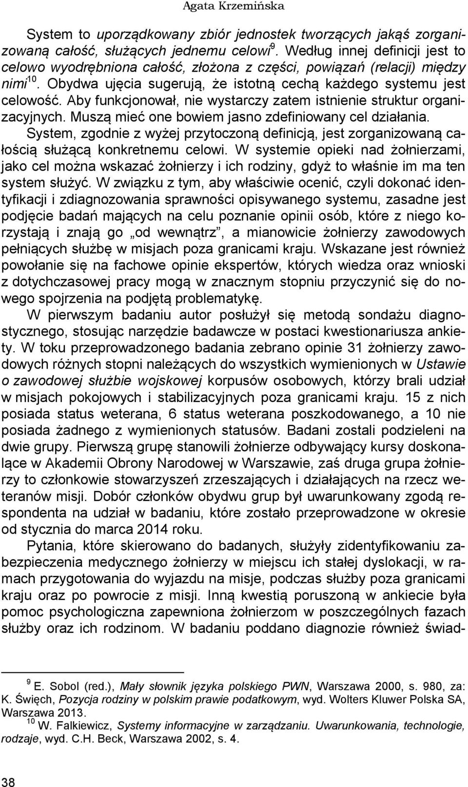 Aby funkcjonował, nie wystarczy zatem istnienie struktur organizacyjnych. Muszą mieć one bowiem jasno zdefiniowany cel działania.