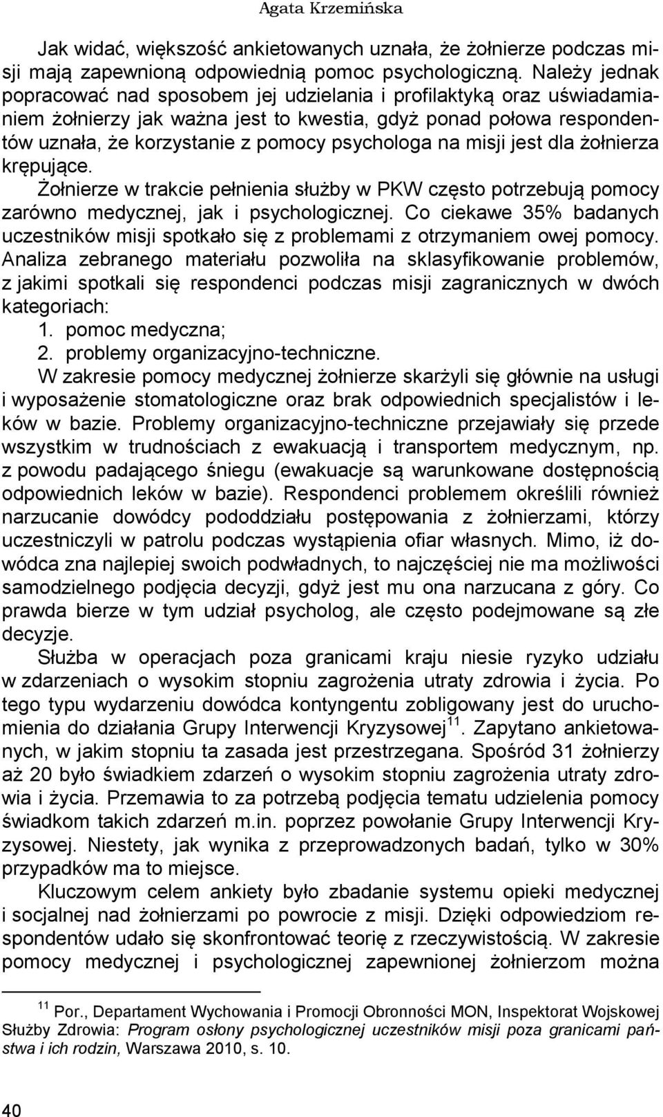 na misji jest dla żołnierza krępujące. Żołnierze w trakcie pełnienia służby w PKW często potrzebują pomocy zarówno medycznej, jak i psychologicznej.