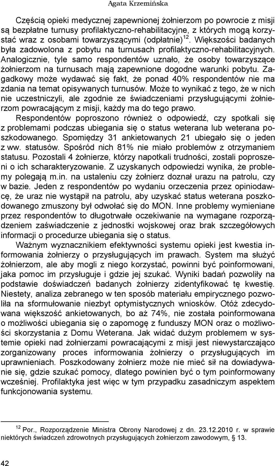 Analogicznie, tyle samo respondentów uznało, że osoby towarzyszące żołnierzom na turnusach mają zapewnione dogodne warunki pobytu.