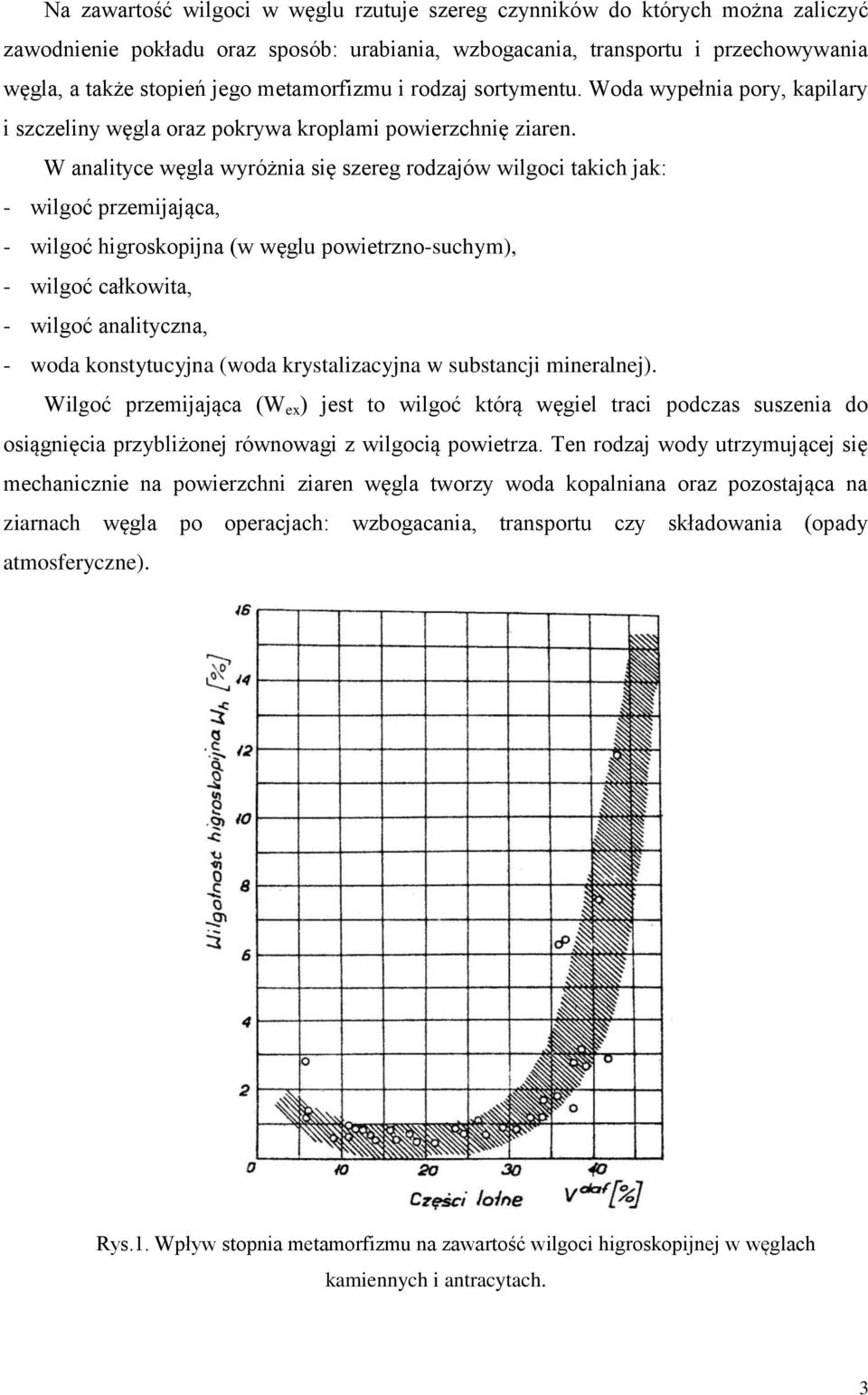 W analityce węgla wyróżnia się szereg rodzajów wilgoci takich jak: - wilgoć przemijająca, - wilgoć higroskopijna (w węglu powietrzno-suchym), - wilgoć całkowita, - wilgoć analityczna, - woda