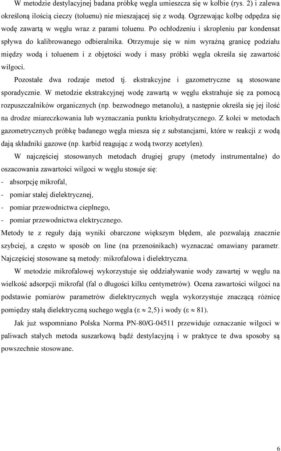 Otrzymuje się w nim wyraźną granicę podziału między wodą i toluenem i z objętości wody i masy próbki węgla określa się zawartość wilgoci. Pozostałe dwa rodzaje metod tj.