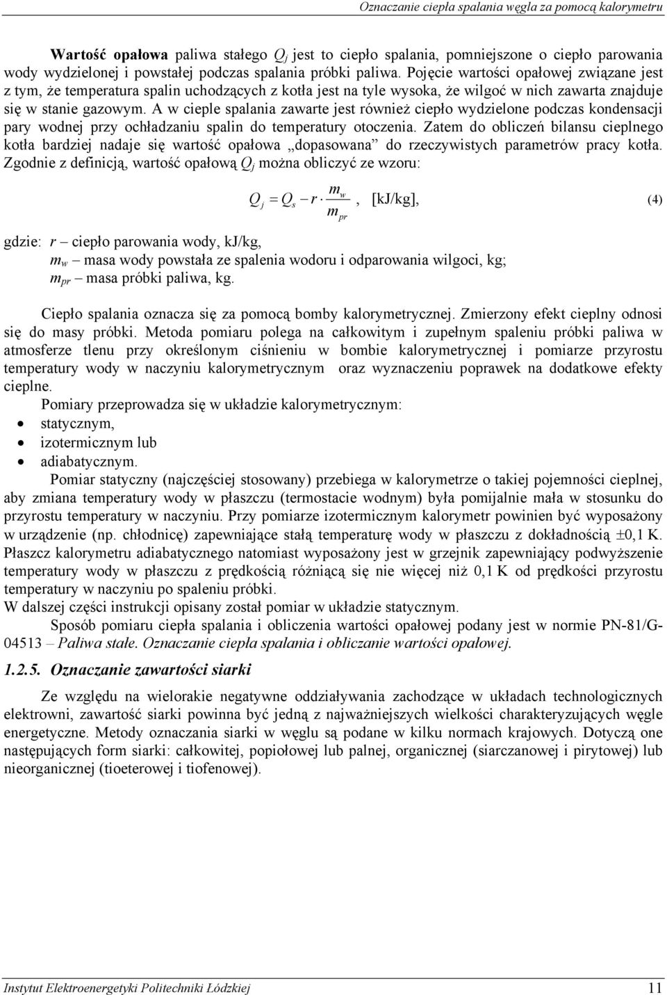 A w cieple spalania zawae jes ównież ciepło wydzielone podczas kondensacji pay wodnej pzy ochładzaniu spalin do empeauy ooczenia.