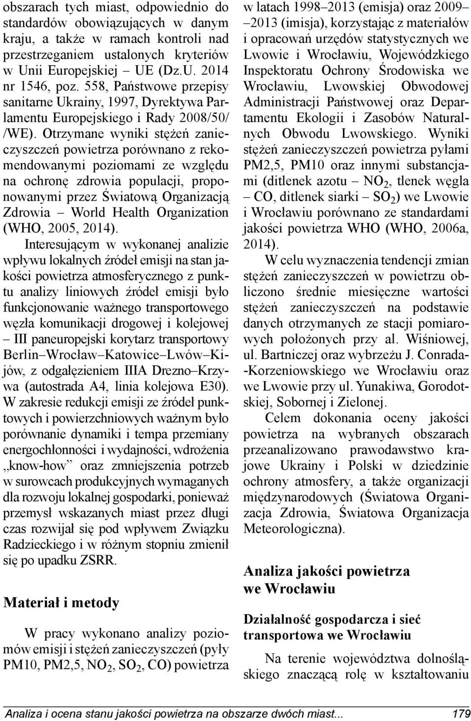 Otrzymane wyniki stężeń zanieczyszczeń powietrza porównano z rekomendowanymi poziomami ze względu na ochronę zdrowia populacji, proponowanymi przez Światową Organizacją Zdrowia World Health
