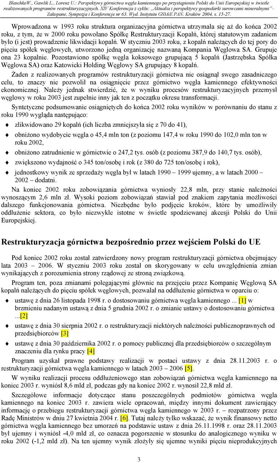Pozostawiono spółkę węgla koksowego grupującą 5 kopalń (Jastrzębska Spółka Węglowa SA) oraz Katowicki Holding Węglowy SA grupujący 8 kopalń.